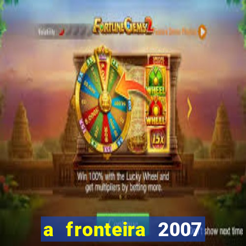 a fronteira 2007 filme completo dublado